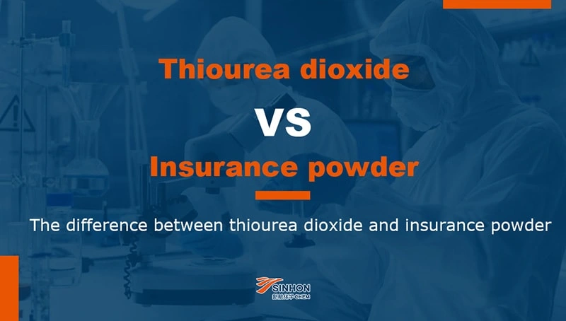 Sinhon Chem | The difference between thiourea dioxide and insurance powder